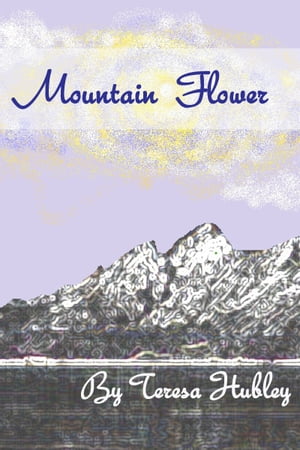 Mountain Flower【電子書籍】[ Teresa Hubley