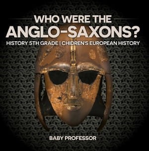 Who Were The Anglo-Saxons? History 5th Grade | Chidren's European HistoryŻҽҡ[ Baby Professor ]