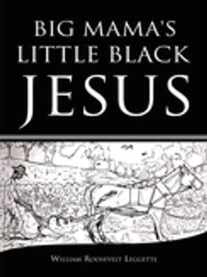 Big Mama's Little Black JesusŻҽҡ[ William Roosevelt Leggette ]