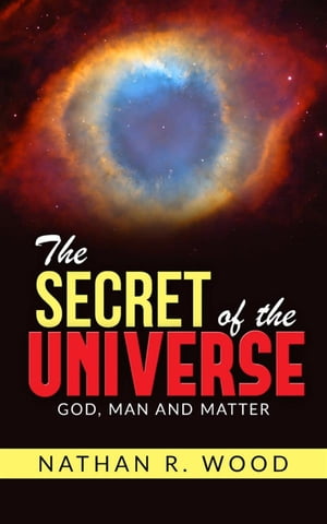 The Secret of the Universe - "God, Man and Matter"