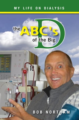 The ABC's of the Big D: My Life on Dialysis【電子書籍】[ Bob Northam ]