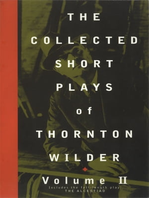 The Collected Short Plays of Thornton Wilder, Volume II【電子書籍】 Thornton Wilder