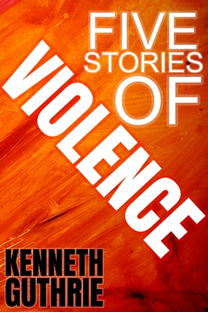 Five Stories of ViolenceŻҽҡ[ Kenneth Guthrie ]