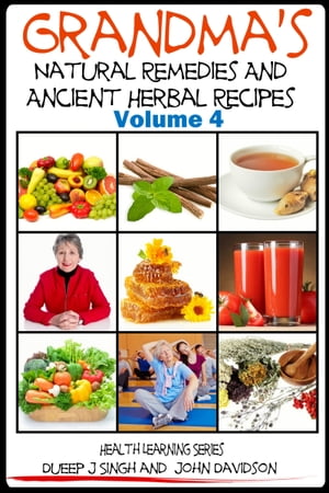Grandma’s Natural Remedies and Ancient Herbal Recipes: Volume 4
