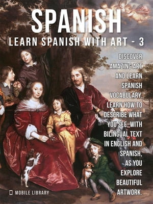 3- Spanish - Learn Spanish with Art Learn how to describe what you see, with bilingual text in English and Spanish, as you explore beautiful artwork