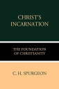 Christ's Incarnation the Foundation of Christianity【電子書籍】[ C. H. Spurgeon ]