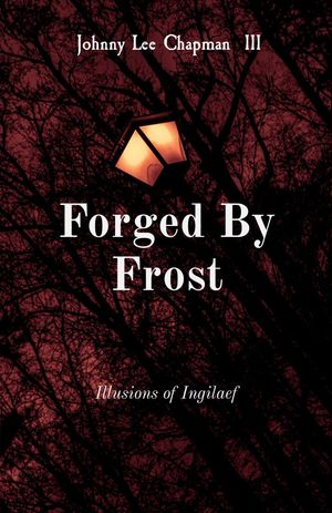Forged By Frost Illusions of Ingilaef【電子書籍】[ Johnny Lee Chapman III ]