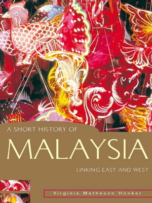 A Short History Of Malaysia:Linking East And West Linking East and West