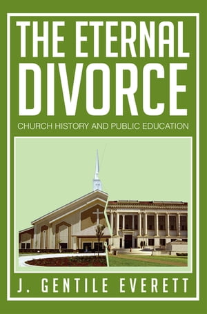 The Eternal Divorce Church History and Public Education【電子書籍】[ J. Gentile Everett ]