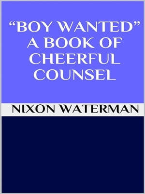 “Boy wanted” - A book of cheerful counsel【