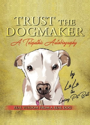 TRUST THE DOGMAKER - A Telepathic Autobiography