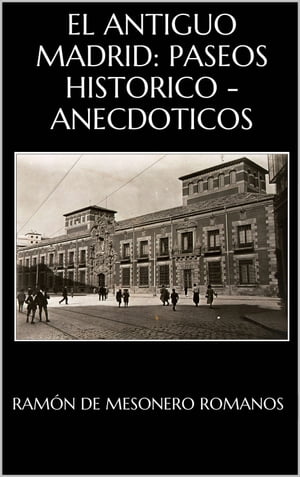 El antiguo Madrid : paseos históricos-anecdóticos por las calles y casas de esta villa