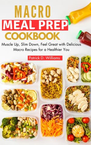 ŷKoboŻҽҥȥ㤨Macro Meal Prep Cookbook Muscle Up, Slim Down, Feel Great with Delicious Macro Recipes for a Healthier YouŻҽҡ[ Patrick D. Williams ]פβǤʤ871ߤˤʤޤ