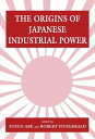 The Origins of Japanese Industrial Power Strategy, Institutions and the Development of Organisational Capability【電子書籍】