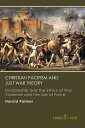 Christian Pacifism and Just War Theory: Discipleship and the Ethics of War, Violence and the Use of Force Religious Studies, 2【電子書籍】 Harold Palmer