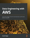 Data Engineering with AWS Learn how to design and build cloud-based data transformation pipelines using AWS【電子書籍】 Gareth Eagar