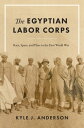 The Egyptian Labor Corps Race, Space, and Place in the First World War【電子書籍】[ Ky...