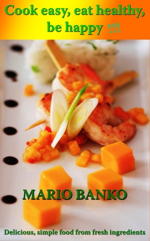 Cook Easy, Eat Healthy, Be Happy!!!【電子書籍】[ Mario Banko ]