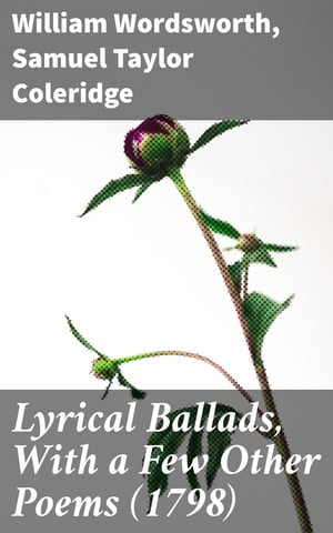 Lyrical Ballads, With a Few Other Poems (1798)【電子書籍】 William Wordsworth