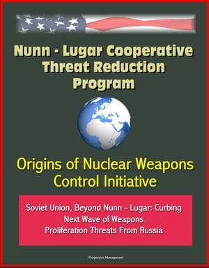 Nunn: Lugar Cooperative Threat Reduction Program: Origins of Nuclear Weapons Control Initiative, Soviet Union, Beyond Nunn - Lugar: Curbing Next Wave of Weapons Proliferation Threats From Russia