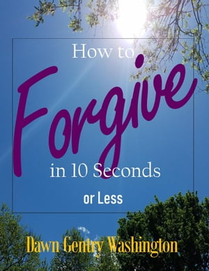 How to Forgive in 10 Seconds or Less
