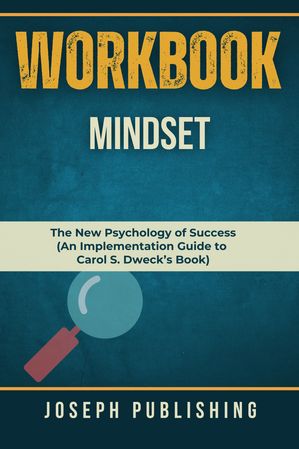 Workbook for Mindset The New Psychology of Success (An Implementation Guide to Carol S. Dweck’s Book)【電子書籍】 Joseph Publishing