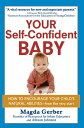 Your Self-Confident Baby How to Encourage Your Child 039 s Natural Abilities -- From the Very Start【電子書籍】 Magda Gerber