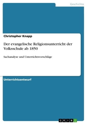 Der evangelische Religionsunterricht der Volksschule ab 1850 Sachanalyse und Unterrichtsvorschl?ge