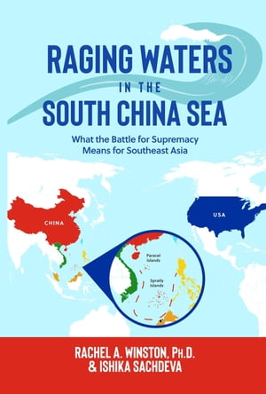 Raging Waters in the South China Sea What the Battle for Supremacy Means for Southeast Asia【電子書籍】[ Rachel A. Winston ]