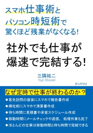 社外でも仕事が爆速で完結する！スマホ仕事術とパソコン時短術で驚くほど残業がなくなる！【電子書籍】[ 三隅祐二 ]