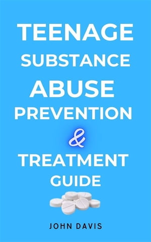 Teenage Substance Abuse Prevention and Treatment Guide