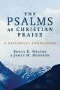 The Psalms as Christian Praise A Historical Commentary【電子書籍】 Bruce K. Waltke