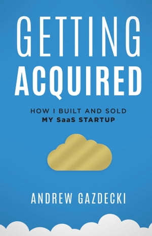 Getting Acquired How I Built and Sold My SaaS Startup