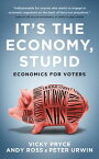 It's The Economy, Stupid Economics for Voters【電子書籍】[ Vicky Pryce ]