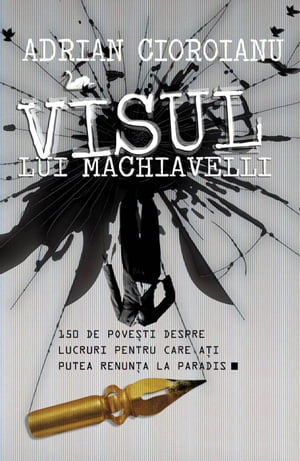 Visul lui Machiavelli. 150 de povesti despre lucruri pentru care ati putea renunta la Paradis【電子書籍】[ Adrian Cioroianu ]