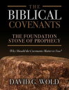 The Biblical Covenants The Foundation Stone of Prophecy Why Should the Covenants Matter to You