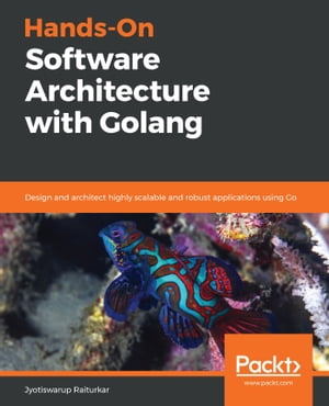 Hands-On Software Architecture with Golang Desig