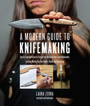A Modern Guide to Knifemaking Step-by-step instruction for forging your own knife from expert bl..