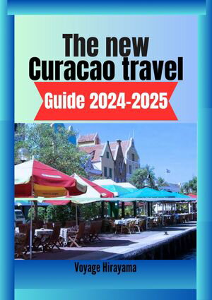 The New Curacao Travel Guide 2024-2025