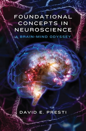 Foundational Concepts in Neuroscience: A Brain-Mind Odyssey (Norton Series on Interpersonal Neurobiology)【電子書籍】 David E. Presti, PhD