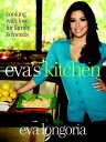 Eva 039 s Kitchen Cooking with Love for Family and Friends: A Cookbook【電子書籍】 Eva Longoria