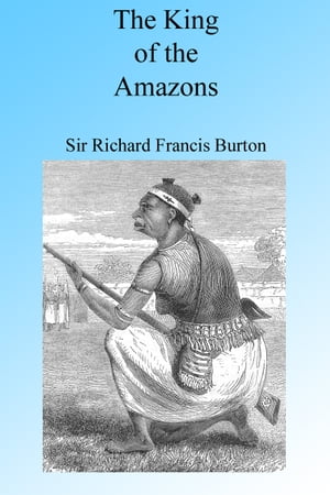 The King of the Amazons【電子書籍】[ Richard Francis Burton ]