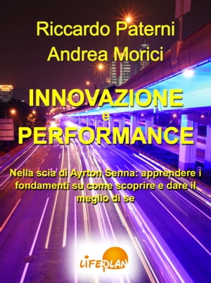 Innovazione e Performance. Nella scia di Ayrton Senna: apprendere i fondamenti su come scoprire e dare il meglio di sé