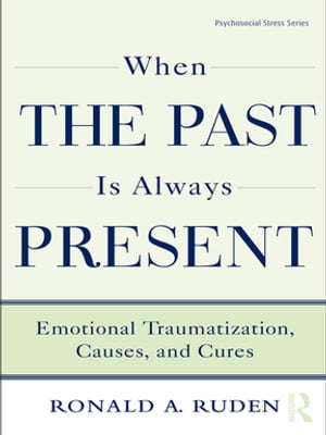 When the Past Is Always Present Emotional Traumatization, Causes, and Cures【電子書籍...