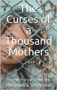 The Curses Of A Thousand MothersHow We Pursue Joyful Sins【電子書籍】[ Thejendra Sreenivas ]