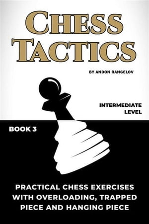 Practical Chess Exercises with Overloading, Trapped Piece and Hanging Piece