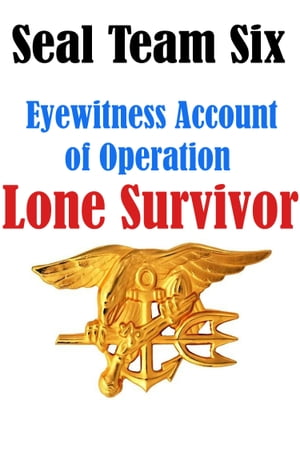 SEAL Team Six: Eyewitness Accounts of Operation Lone Survivor