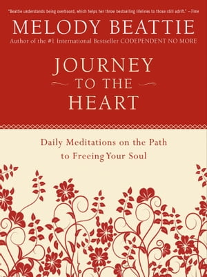 Journey to the Heart Daily Meditations on the Path to Freeing Your Soul【電子書籍】 Melody Beattie