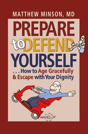 Prepare to Defend Yourself . . . How to Age Gracefully and Escape with Your Dignity【電子書籍】[ Matthew Minson ]