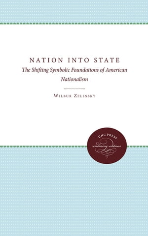 Nation Into State The Shifting Symbolic Foundations of American Nationalism